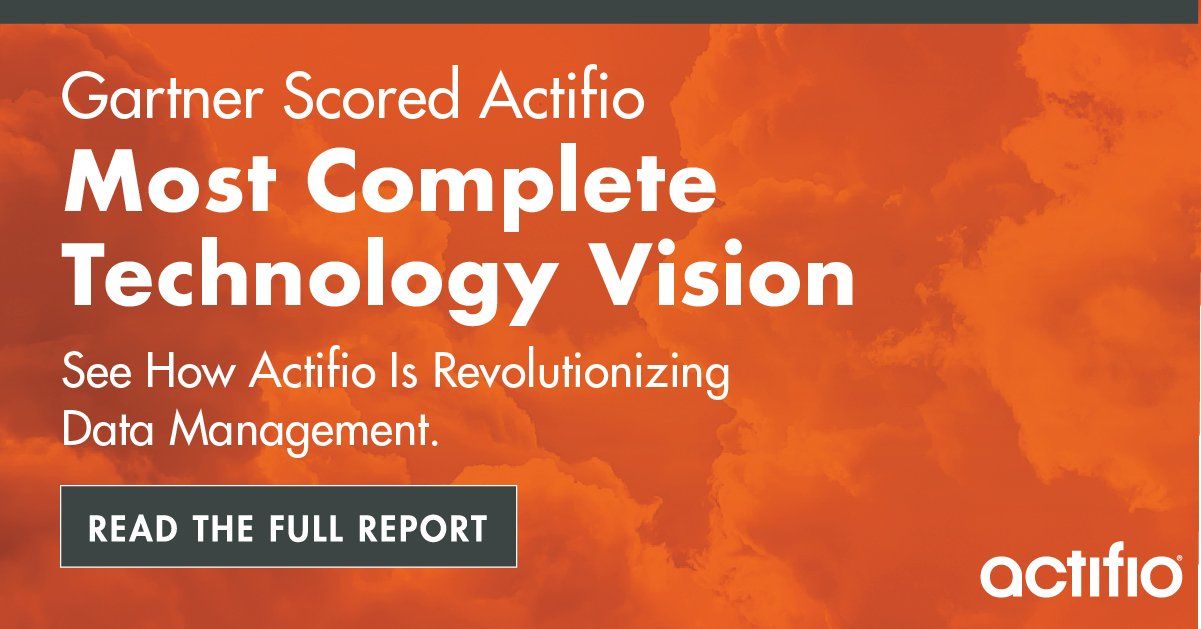 Orange banner: Gartner Scored Actifio Most Complete Technology Vision, See How Actifio Is Revolutionizing Data Management
