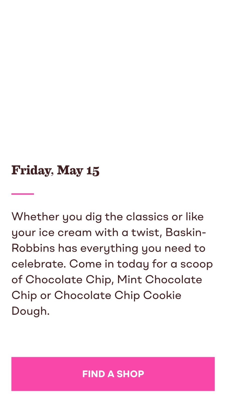 App event screen for Friday, May 15, suggesting a scoop of Chocolate Chip, Mint Chocolate Chip or Chocolate Chip Cookie Dough, with a Find a Shop button