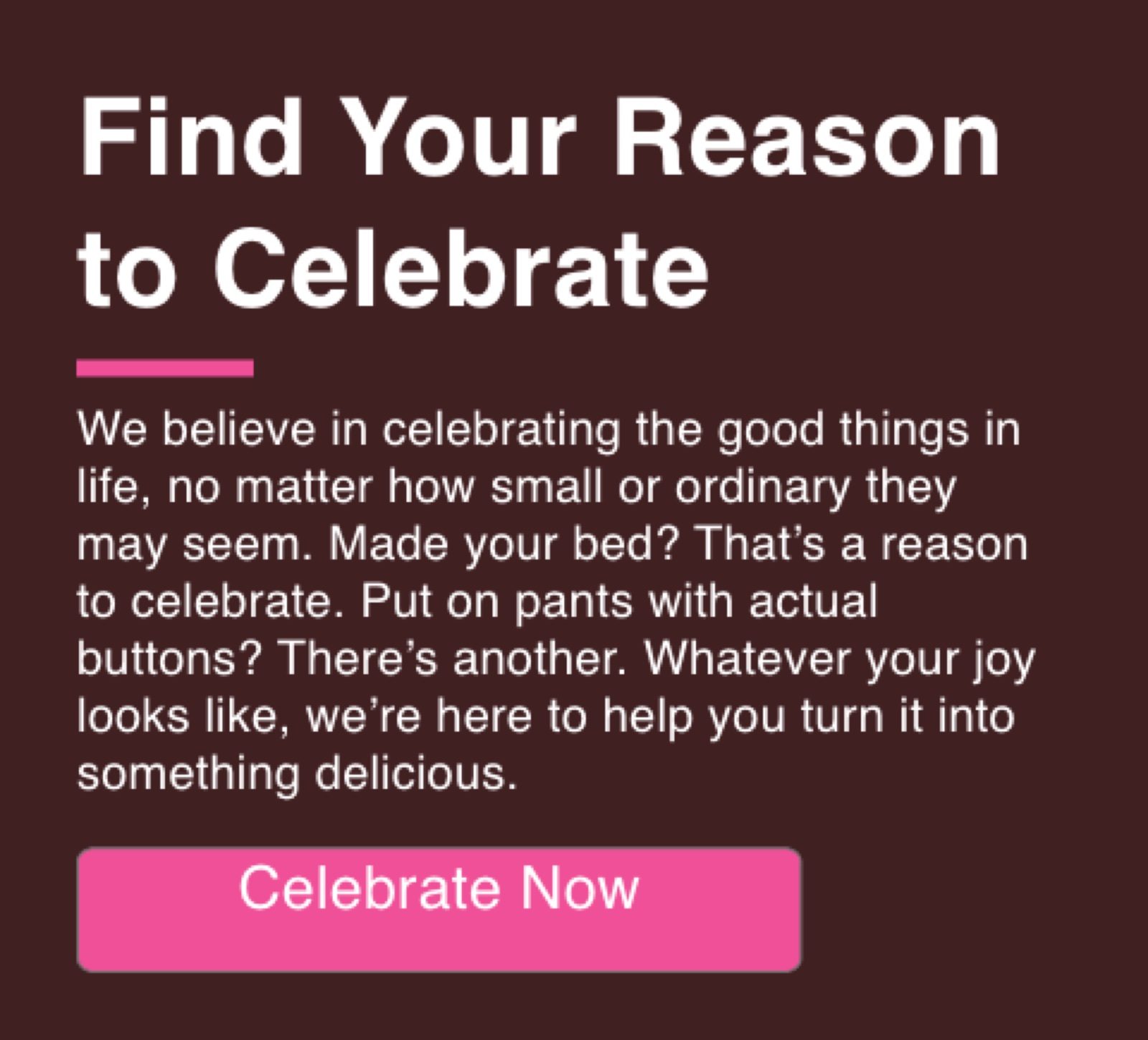 Find Your Reason to Celebrate card on dark brown, with a short paragraph about celebrating small things and a pink Celebrate Now button