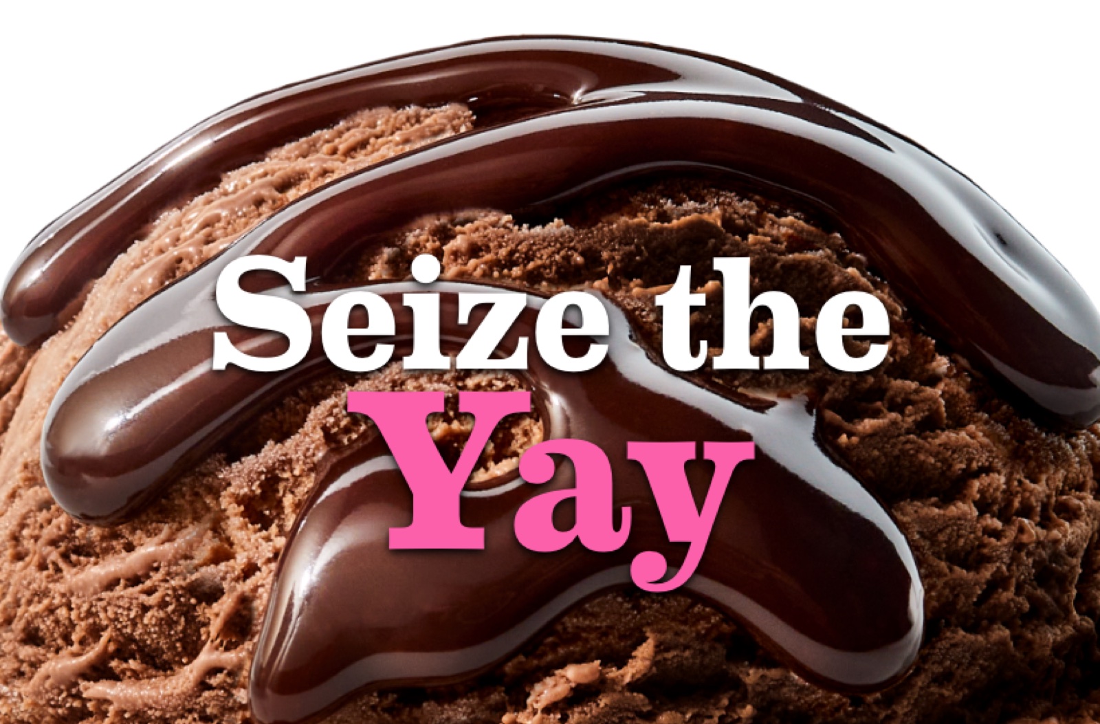 Seize the Yay hero over a chocolate scoop